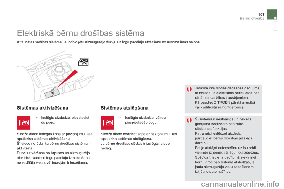 CITROEN DS5 2013  Lietošanas Instrukcija (in Latvian) 167
Bērnu drošība
 
 
 
 
 
Elektriskā bērnu drošības sistēma 
 Attālinātas vadības sistēma, lai nobloķētu aizmugurējo dur vju un logu pacēlāju atvēršanu no automašīnas salona.  
