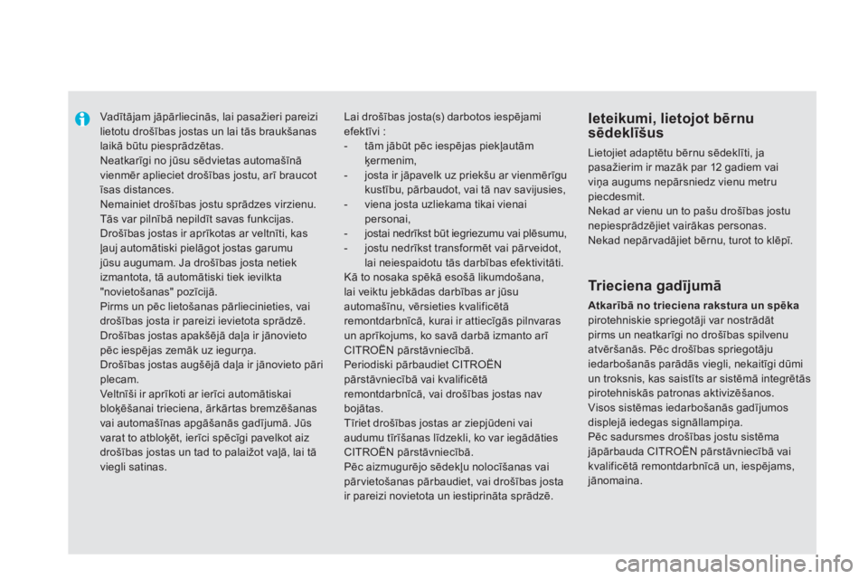 CITROEN DS5 2013  Lietošanas Instrukcija (in Latvian)    
 
 
 
Vadītājam jāpārliecinās, lai pasažieri pareizilietotu drošības jostas un lai tās braukšanas laikā būtu piesprādzētas. 
Neatkarīgi no jūsu sēdvietas automašīnā vienmēr ap