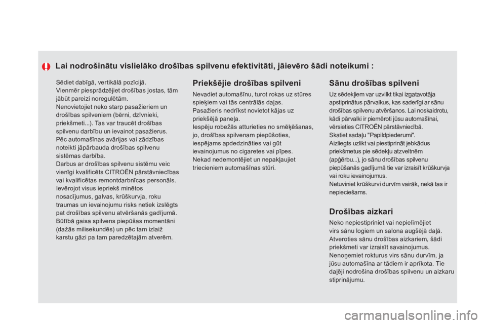 CITROEN DS5 2013  Lietošanas Instrukcija (in Latvian)   Sēdiet dabīg—, ver tikālā pozīcijā.  
Vienmēr piesprādzējiet drošības jostas, tāmjābūt pareizi noregulētām.  
Nenovietojiet neko starp pasažieriem un
drošības spilveniem (bērn