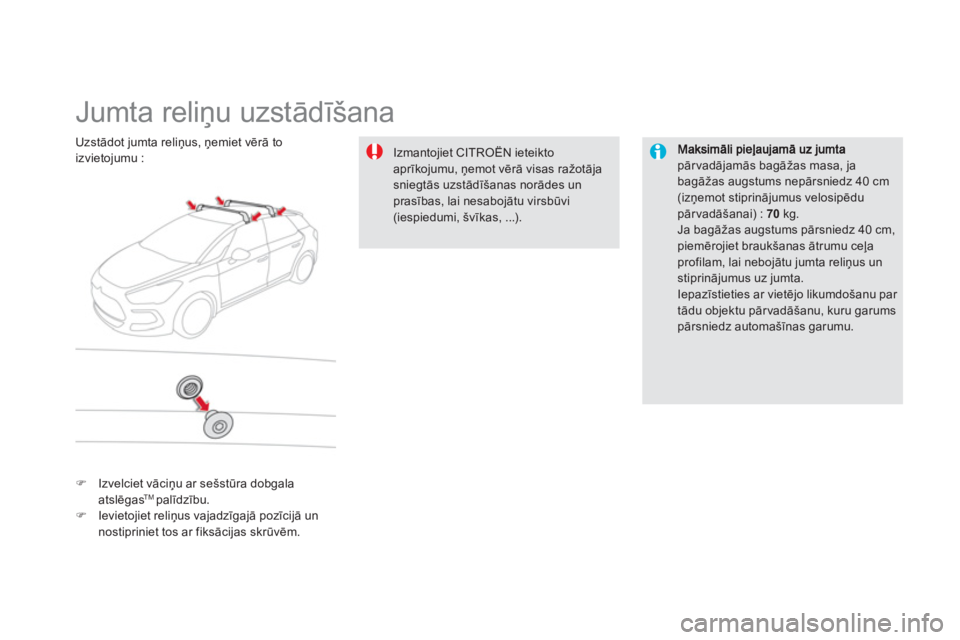 CITROEN DS5 2013  Lietošanas Instrukcija (in Latvian)    
 
 
 
 
 
 
 
 
 
 
Jumta reliņu uzstādīšana  
pārvadājamās bagāžas masa, ja bagāžas augstums nepārsniedz 40 cm (izņemot stiprinājumus velosipēdu pārvadāšanai) : 70kg. 
 
Ja bag