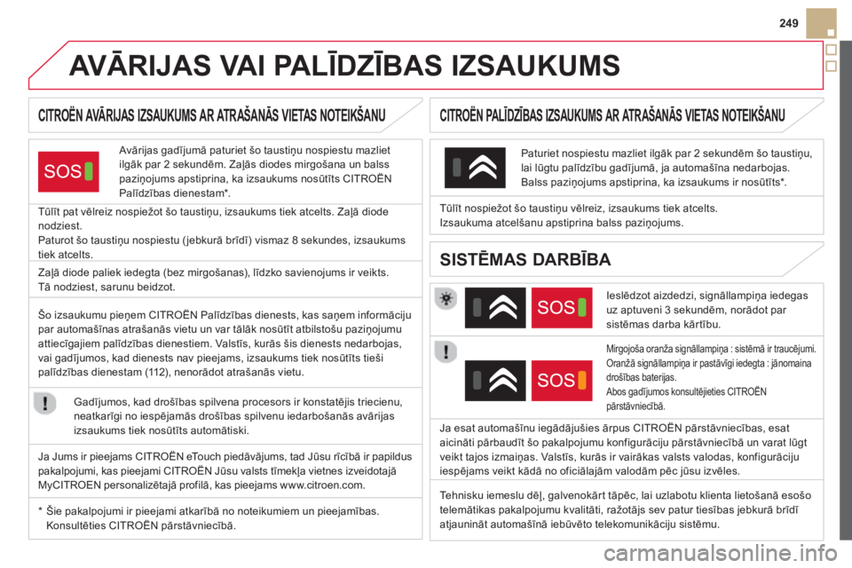 CITROEN DS5 2013  Lietošanas Instrukcija (in Latvian) 249
   
 
 
 
 
 
 
 
 
 
 
 
 
 
AVĀRIJAS VAI PALĪDZĪBAS IZSAUKUMS  
CITROËN AVĀRIJAS IZSAUKUMS AR ATRAŠANĀS VIETAS NOTEIKŠANU
 
 Avārijas gadījumā paturiet šo taustiņu nospiestu mazliet