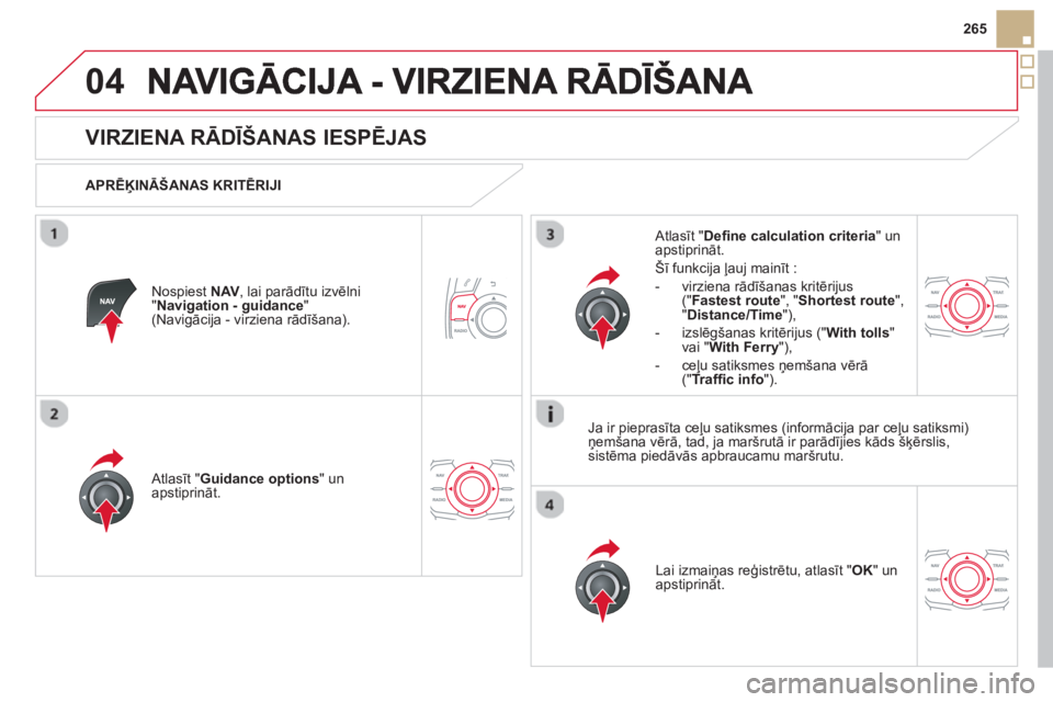 CITROEN DS5 2013  Lietošanas Instrukcija (in Latvian) 04
265
   
 
 
 
 
 
VIRZIENA RĀDĪŠANAS IESPĒJAS 
 
 
APRĒĶINĀŠANAS KRITĒRIJI  
   
Atl
asīt "Guidance options" un apstiprināt.  
Lai izmaiņas re
ģistrētu, atlasīt " OK 
" un
apstiprin