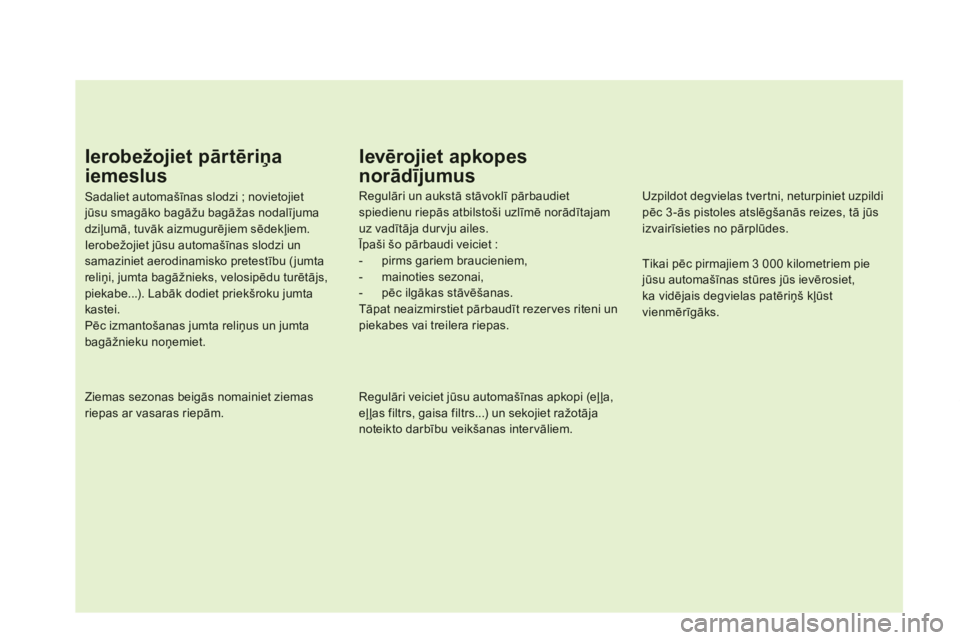 CITROEN DS5 2013  Lietošanas Instrukcija (in Latvian) Ierobežojiet pārtēriņa 
iemeslus 
Sadaliet automašīnas slodzi ; novietojiet jūsu smagāko bagāžu bagāžas nodalījumadziļumā, tuvāk aizmugurējiem sēdekļiem. Ierobežojiet jūsu automa