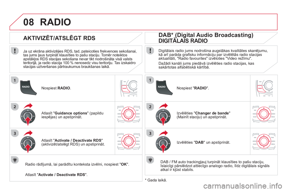 CITROEN DS5 2013 Lietošanas Instrukcija (in Latvian) 08
Nospiest RADIO.
AKTIVIZĒT/ATSLĒGT RDS
Ja uz ekrāna aktivizējies RDS, tad, pateicoties frekvences sekošanai,
tas jums ļaus turpināt klausīties to pašu staciju. Tomē CITROEN DS5 2013 Lietošanas Instrukcija (in Latvian) 08
Nospiest RADIO.
AKTIVIZĒT/ATSLĒGT RDS
Ja uz ekrāna aktivizējies RDS, tad, pateicoties frekvences sekošanai,
tas jums ļaus turpināt klausīties to pašu staciju. Tomē