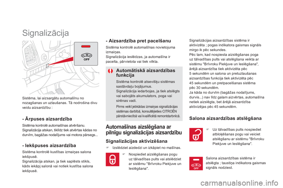CITROEN DS5 2013  Lietošanas Instrukcija (in Latvian) OFF
Sistēma, lai aizsargātu automašīnu nonozagšanas un uzlaušanas. Tā nodrošina divu 
veidu aizsardzību :
 
 
 
 
 
 
Signalizācija 
- Ārpuses aizsardzība
Sistēma kontrolē automašīnas 