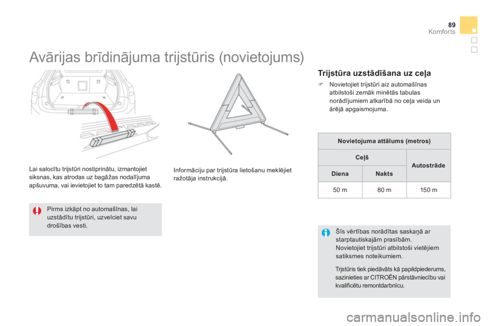 CITROEN DS5 2013  Lietošanas Instrukcija (in Latvian) 89Komfor ts
   
 
 
 
 
 
 
 
 
 
 
Avārijas brīdinājuma trijstūris (novietojums) 
 
 
Pirms izkāpt no automašīnas, lai uzstādītu trijstūri, uzvelciet savu drošības vesti.  Informāci
ju p