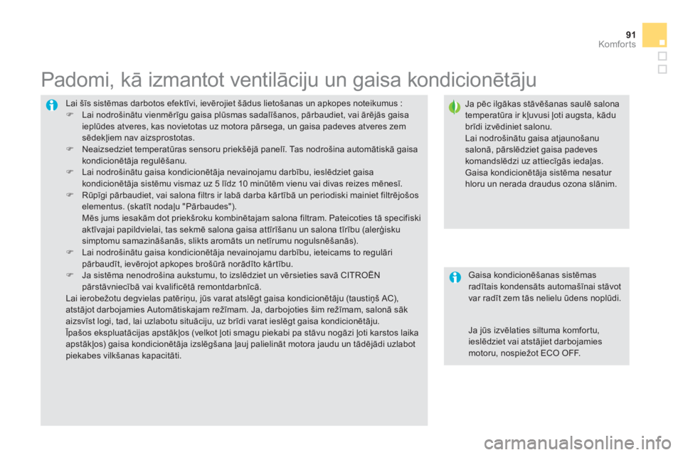 CITROEN DS5 2013  Lietošanas Instrukcija (in Latvian) 91Komfor ts
  Lai šīs sistēmas darbotos efektīvi, ievērojiet šādus lietošanas un apkopes noteikumus :�) 
 Lai nodro