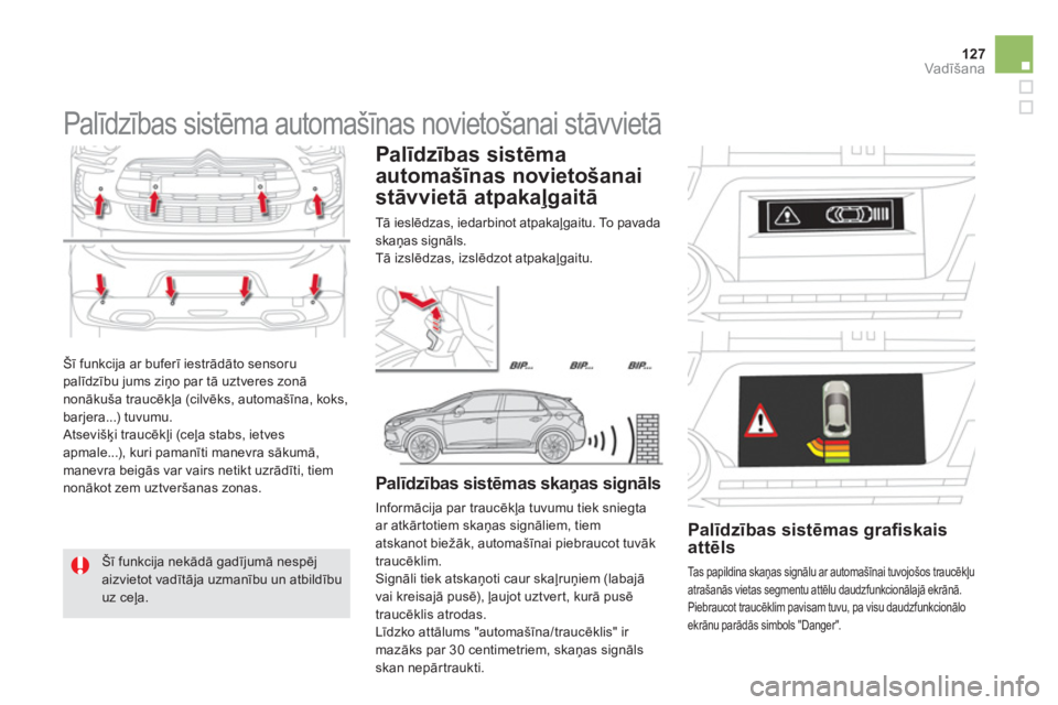 CITROEN DS5 2012  Lietošanas Instrukcija (in Latvian) 127Vadīšana
 
Šī funkcija ar buferī iestrādāto sensoru palīdzību jums ziņo par tā uztveres zonānonākuša traucēkļa (cilvēks, automašīna, koks,
barjera...) tuvumu. 
 Atsevišķi trauc
