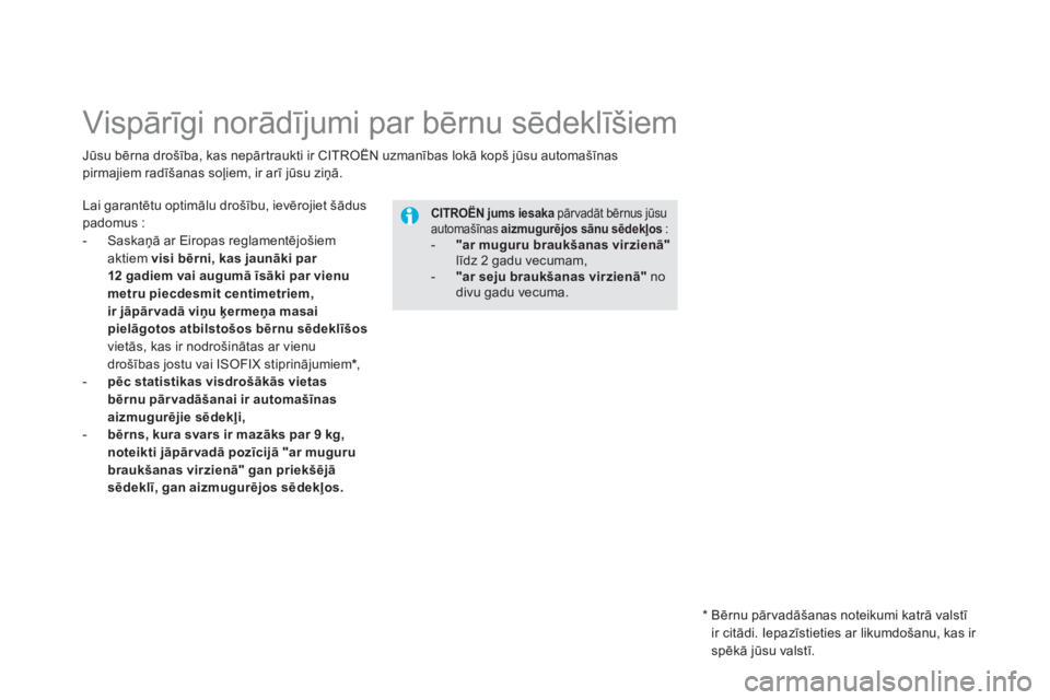 CITROEN DS5 2012  Lietošanas Instrukcija (in Latvian)    
 
 
 
 
 
 
 
 
 
 
Vispārīgi norādījumi par bērnu sēdeklīšiem
Lai garantētu optimālu drošību, ievērojiet šādus padomus :
-  Saskaņā ar Eiropas reglamentējošiem
aktiem visi bēr