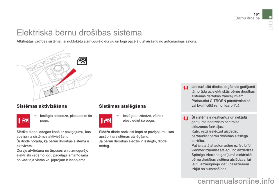 CITROEN DS5 2012  Lietošanas Instrukcija (in Latvian) 161Bērnu drošība
 
 
 
 
 
Elektriskā bērnu drošības sistēma 
 Attālinātas vadības sistēma, lai nobloķētu aizmugurējo dur vju un logu pacēlāju atvēršanu no automašīnas salona.  
 