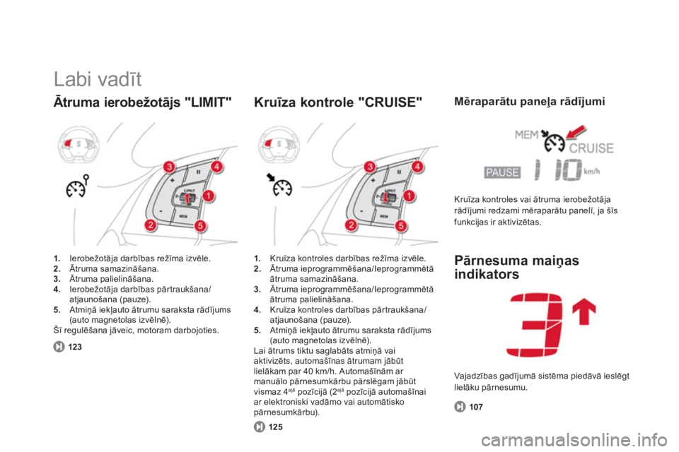 CITROEN DS5 2012  Lietošanas Instrukcija (in Latvian)   Labi vadīt 
Ātruma ierobežotājs "LIMIT" 
1. 
 Ierobežotāja darbības režīma izvēle. 2. 
 Ātruma samazināšana.3. 
 Ātruma palielināšana.4. 
 Ierobežotāja darbības pārtraukšana/atj