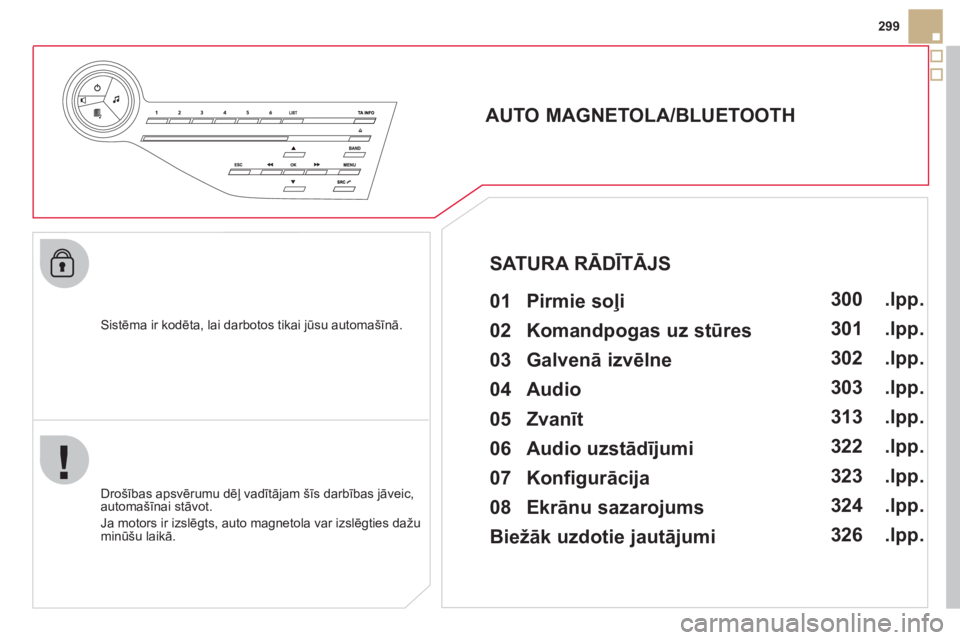 CITROEN DS5 2012  Lietošanas Instrukcija (in Latvian) 299
   
Sistēma ir kodēta, lai darbotos tikai 
jūsu automašīnā.  
 
 
 
 
 
 
 
AUTO MAGNETOLA/BLUETOOTH 
   
01 Pirmie soļi   
 
 
Drošības apsvērumu dēļ vadītājam šīs darbības jāve