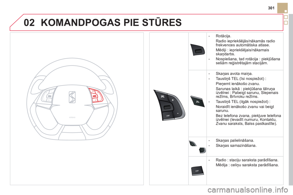 CITROEN DS5 2012  Lietošanas Instrukcija (in Latvian) 02
SRC



+
-
301
KOMANDPOGAS PIE STŪRES
-  Rotācija.  
Radio iepriekšē
j—s/nākamās radio frekvences automātiska atlase.  
Mēdi
ji : iepriekšējais/n