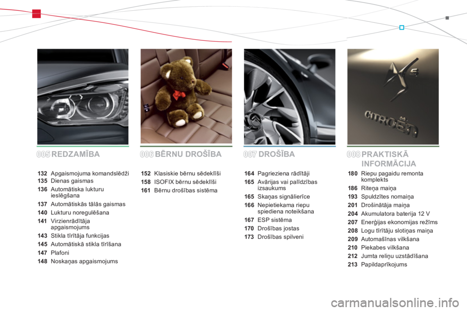 CITROEN DS5 2012  Lietošanas Instrukcija (in Latvian) 005005006006007007008008DROŠĪBA
PR AKTISKĀ 
INFORMĀCIJA BĒRNU DROŠĪBA REDZAMĪBA
132 Apgaismojuma komandslēdži135Dienas gaismas
136Automātiska lukturu 
ieslēgšana
137Automātiskās tālās