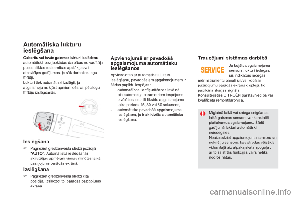 CITROEN DS5 2011  Lietošanas Instrukcija (in Latvian) automātiski, bez jebkādas darbības no vadītājapuses sliktas redzamības apstākļos vai
atsevišķos gadījumos, ja sāk darboties logu 
tīrītāji. 
Lukturi tiek automātiski izslē
gti, jaapga
