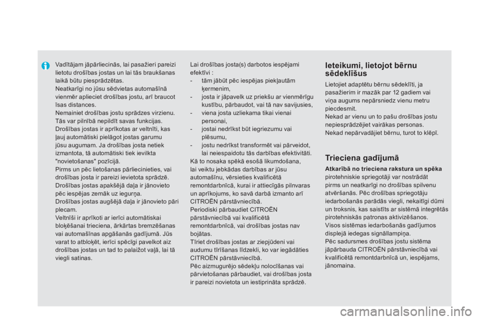 CITROEN DS5 2011  Lietošanas Instrukcija (in Latvian)    
 
 
 
Vadītājam jāpārliecinās, lai pasažieri pareizilietotu drošības jostas un lai tās braukšanas laikā būtu piesprādzētas. 
Neatkarīgi no jūsu sēdvietas automašīnā vienmēr ap