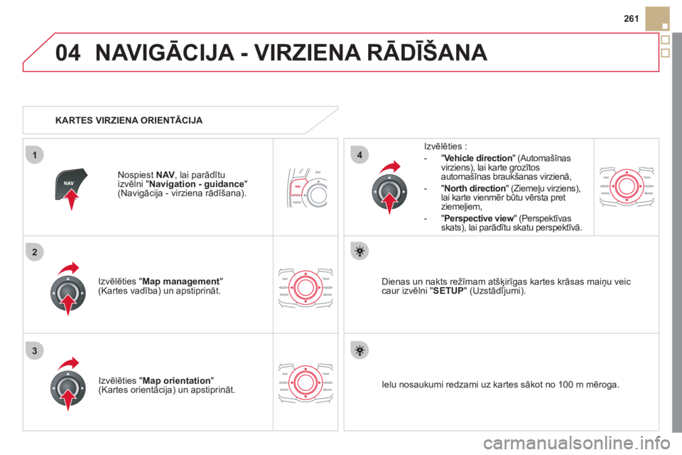 CITROEN DS5 2011 Lietošanas Instrukcija (in Latvian) 04
3
1
2
4
261
NAVIGĀCIJA - VIRZIENA RĀDĪŠANA
Izvēlēties "Map management " (Kartes vadība)
un apstiprināt.
Izv
ēlēties :
-
"Vehicle direction" (Automašīnas
virziens) , lai karte gr CITROEN DS5 2011 Lietošanas Instrukcija (in Latvian) 04
3
1
2
4
261
NAVIGĀCIJA - VIRZIENA RĀDĪŠANA
Izvēlēties "Map management " (Kartes vadība)
un apstiprināt.
Izv
ēlēties :
-
"Vehicle direction" (Automašīnas
virziens) , lai karte gr