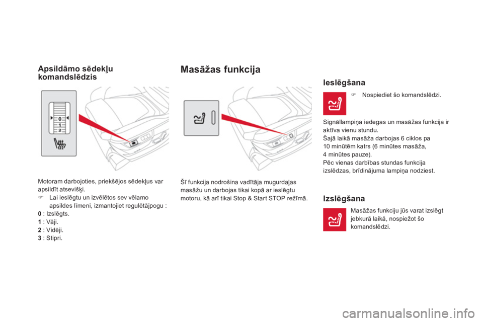 CITROEN DS5 2011  Lietošanas Instrukcija (in Latvian) Masāžas funkcija 
 
Šī funkcija nodrošina vadītāja mugurdaļas 
masāžu un darbojas tikai kopā ar ieslēgtu 
motoru, kā arī tikai Stop & Start STOP režīmā. 
 
 
Ieslēgšana
�) 
 Nospied