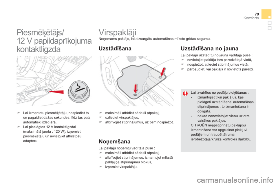 CITROEN DS5 2011  Lietošanas Instrukcija (in Latvian) 79Komfor ts
   
 
 
 
 
 
 
 
Virspaklāji Noņemams paklājs, lai aizsargātu automašīnas mīksto grīdas segumu.
�) 
 maksimāli atbīdiet sēdekli atpakaļ, �) 
 uzlieciet virspaklājus,�) 
 atbr