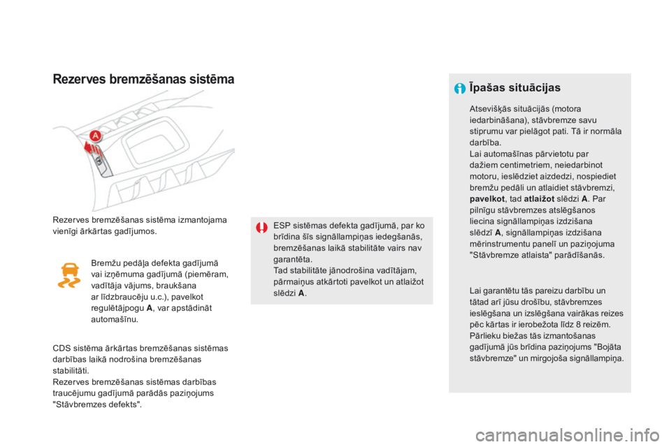CITROEN DS5 HYBRID 2016 Lietošanas Instrukcija (in Latvian) DS5_lv_Chap04_conduite_ed02-2015
Rezerves bremzēšanas sistēma
Rezerves bremzēšanas sistēma izmantojama
vienīgi ārkārtas gadījumos.ESP sistēmas defekta gadījumā, par ko
brīdina šīs si CITROEN DS5 HYBRID 2016 Lietošanas Instrukcija (in Latvian) DS5_lv_Chap04_conduite_ed02-2015
Rezerves bremzēšanas sistēma
Rezerves bremzēšanas sistēma izmantojama
vienīgi ārkārtas gadījumos.ESP sistēmas defekta gadījumā, par ko
brīdina šīs si