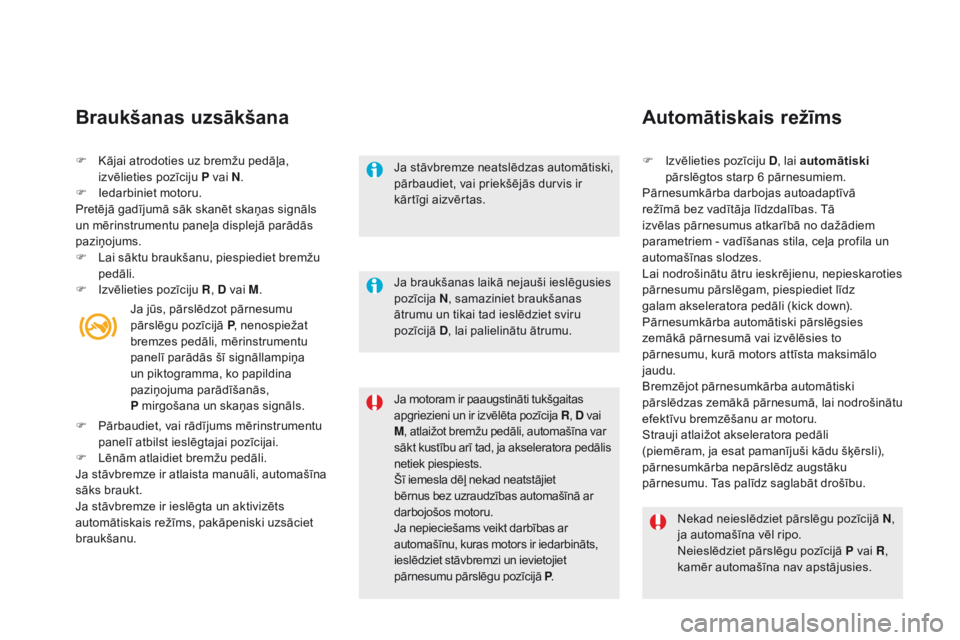 CITROEN DS5 HYBRID 2016 Lietošanas Instrukcija (in Latvian) DS5_lv_Chap04_conduite_ed02-2015
F Kājai atrodoties uz bremžu pedāļa,
izvēlieties pozīciju P vai N .
F
Ie
darbiniet motoru.
Pretējā gadījumā sāk skanēt skaņas signāls
un mērinstrume CITROEN DS5 HYBRID 2016 Lietošanas Instrukcija (in Latvian) DS5_lv_Chap04_conduite_ed02-2015
F Kājai atrodoties uz bremžu pedāļa,
izvēlieties pozīciju P vai N .
F
Ie
darbiniet motoru.
Pretējā gadījumā sāk skanēt skaņas signāls
un mērinstrume