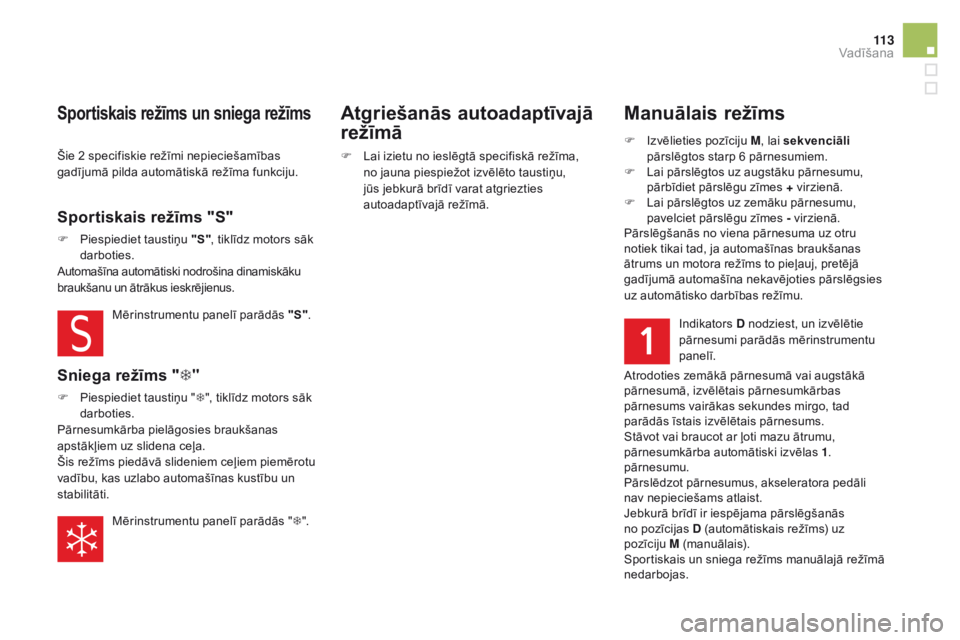 CITROEN DS5 HYBRID 2016 Lietošanas Instrukcija (in Latvian) 11 3
DS5_lv_Chap04_conduite_ed02-2015
manuālais režīms
F Izvēlieties pozīciju M, l ai sekvenciāli
pārslēgtos starp 6 pārnesumiem.
F
La
i pārslēgtos uz augstāku pārnesumu,
pārbīdiet CITROEN DS5 HYBRID 2016 Lietošanas Instrukcija (in Latvian) 11 3
DS5_lv_Chap04_conduite_ed02-2015
manuālais režīms
F Izvēlieties pozīciju M, l ai sekvenciāli
pārslēgtos starp 6 pārnesumiem.
F
La
i pārslēgtos uz augstāku pārnesumu,
pārbīdiet