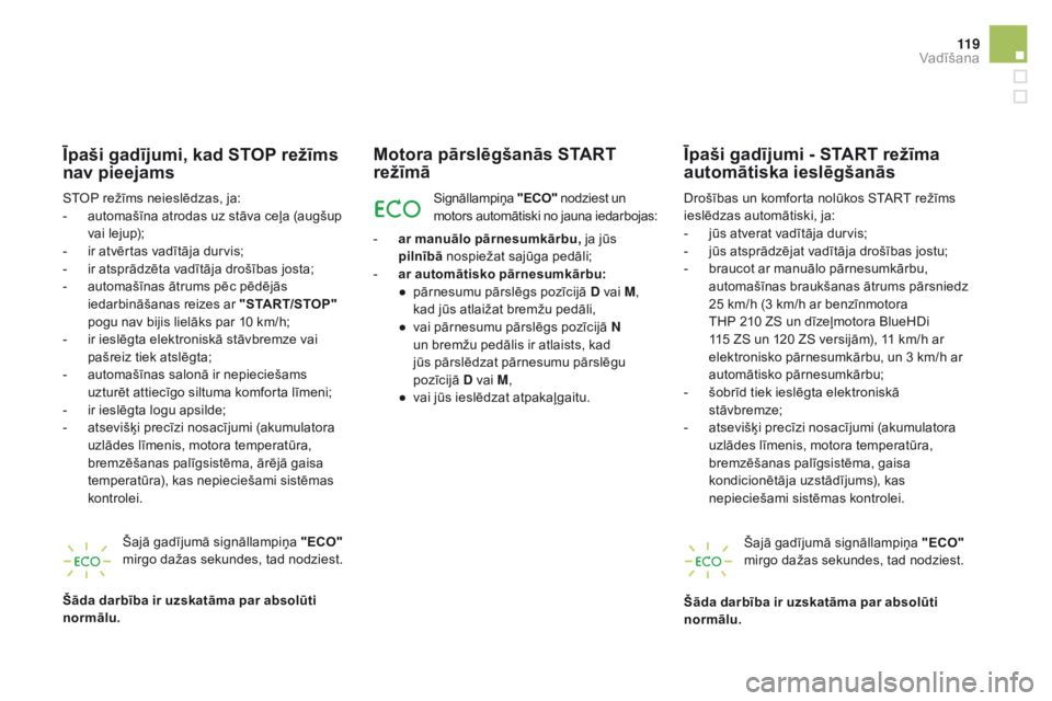 CITROEN DS5 HYBRID 2016  Lietošanas Instrukcija (in Latvian) 11 9
DS5_lv_Chap04_conduite_ed02-2015
Īpaši gadījumi, kad StoP režīms 
nav pieejams
STOP režīms neieslēdzas, ja:
- au
tomašīna atrodas uz stāva ceļa (augšup 
vai lejup);
-
 ir a

tvērtas