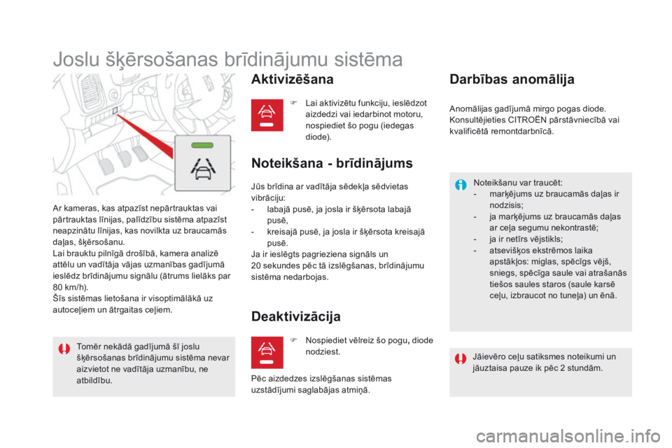CITROEN DS5 HYBRID 2016 Lietošanas Instrukcija (in Latvian) DS5_lv_Chap04_conduite_ed02-2015
Joslu šķērsošanas brīdinājumu sistēma
Ar kameras, kas atpazīst nepārtrauktas vai
pārtrauktas līnijas, palīdzību sistēma atpazīst
neapzinātu līnijas, CITROEN DS5 HYBRID 2016 Lietošanas Instrukcija (in Latvian) DS5_lv_Chap04_conduite_ed02-2015
Joslu šķērsošanas brīdinājumu sistēma
Ar kameras, kas atpazīst nepārtrauktas vai
pārtrauktas līnijas, palīdzību sistēma atpazīst
neapzinātu līnijas,