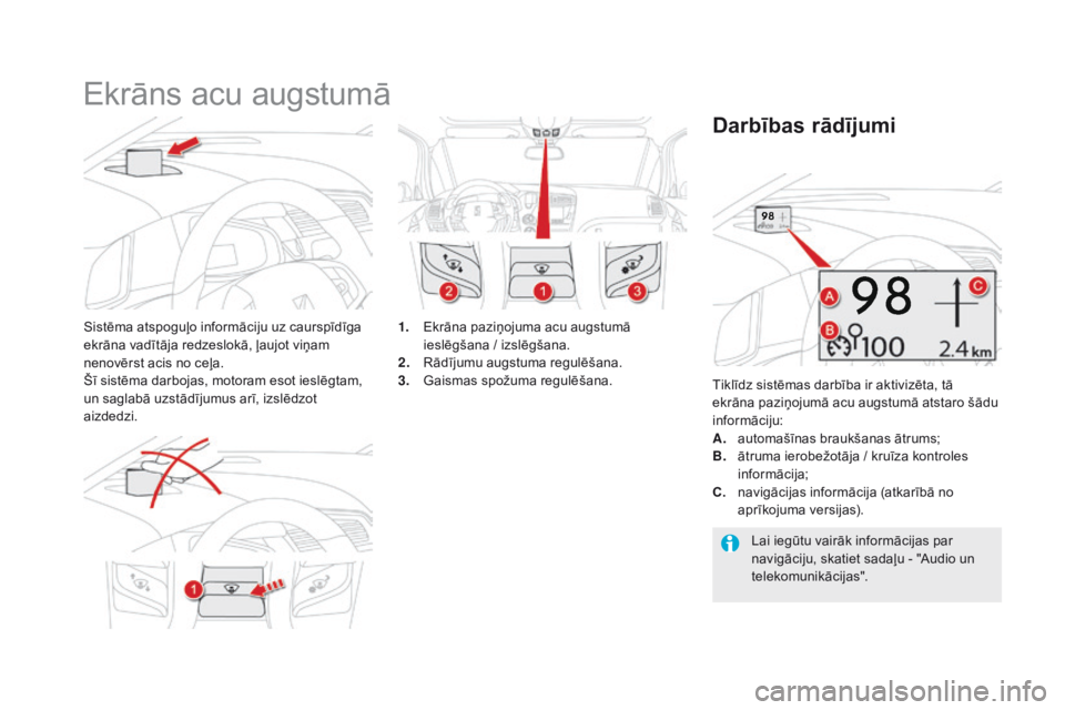 CITROEN DS5 HYBRID 2016 Lietošanas Instrukcija (in Latvian) DS5_lv_Chap04_conduite_ed02-2015
Ekrāns acu augstumā
Sistēma atspoguļo informāciju uz caurspīdīga
ekrāna vadītāja redzeslokā, ļaujot viņam
nenovērst acis no ceļa.
Šī sistēma darboj CITROEN DS5 HYBRID 2016 Lietošanas Instrukcija (in Latvian) DS5_lv_Chap04_conduite_ed02-2015
Ekrāns acu augstumā
Sistēma atspoguļo informāciju uz caurspīdīga
ekrāna vadītāja redzeslokā, ļaujot viņam
nenovērst acis no ceļa.
Šī sistēma darboj