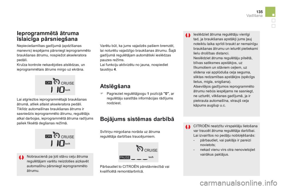 CITROEN DS5 HYBRID 2016 Lietošanas Instrukcija (in Latvian) 135
DS5_lv_Chap04_conduite_ed02-2015
Ieslēdziet ātruma regulētāju vienīgi
tad, ja braukšanas apstākļi jums ļauj
noteiktu laika sprīdi braukt ar nemainīgu
braukšanas ātrumu un ieturēt CITROEN DS5 HYBRID 2016 Lietošanas Instrukcija (in Latvian) 135
DS5_lv_Chap04_conduite_ed02-2015
Ieslēdziet ātruma regulētāju vienīgi
tad, ja braukšanas apstākļi jums ļauj
noteiktu laika sprīdi braukt ar nemainīgu
braukšanas ātrumu un ieturēt