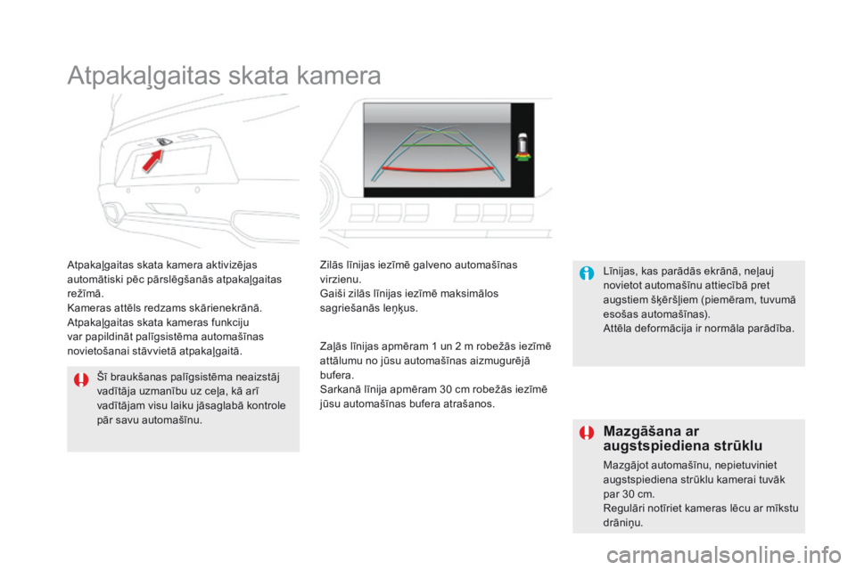 CITROEN DS5 HYBRID 2016  Lietošanas Instrukcija (in Latvian) DS5_lv_Chap04_conduite_ed02-2015
Atpakaļgaitas skata kamera
Atpakaļgaitas skata kamera aktivizējas 
automātiski pēc pārslēgšanās atpakaļgaitas 
režīmā.
Kameras attēls redzams skārienekr