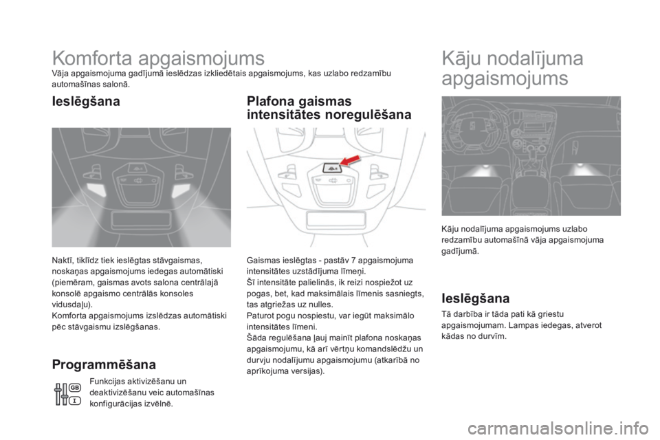 CITROEN DS5 HYBRID 2016 Lietošanas Instrukcija (in Latvian) DS5_lv_Chap05_visibilite_ed02-2015
Komforta apgaismojumsVāja apgaismojuma gadījumā ieslēdzas izkliedētais apgaismojums, kas uzlabo redzamību
automašīnas salonā.
Naktī, tiklīdz tiek ieslēg CITROEN DS5 HYBRID 2016 Lietošanas Instrukcija (in Latvian) DS5_lv_Chap05_visibilite_ed02-2015
Komforta apgaismojumsVāja apgaismojuma gadījumā ieslēdzas izkliedētais apgaismojums, kas uzlabo redzamību
automašīnas salonā.
Naktī, tiklīdz tiek ieslēg