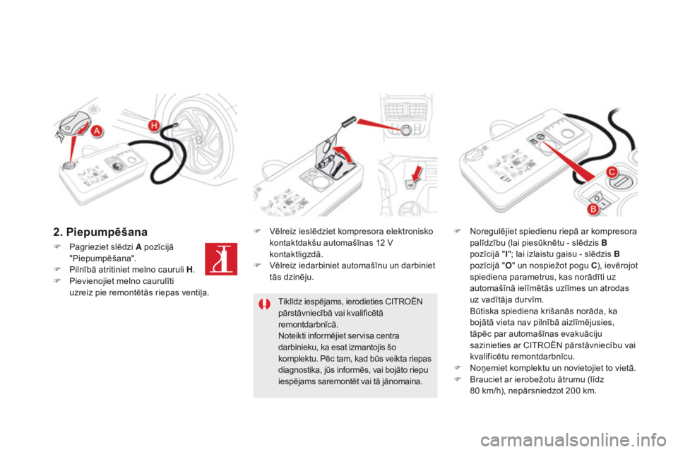 CITROEN DS5 HYBRID 2016 Lietošanas Instrukcija (in Latvian) DS5_lv_Chap08_info-pratiques_ed02-2015
F Pagrieziet slēdzi A pozīcijā
"Piepumpēšana".
F
Pi
lnībā atritiniet melno cauruli H .
F
Pi
evienojiet melno caurulīti
uzreiz pie remontēt CITROEN DS5 HYBRID 2016 Lietošanas Instrukcija (in Latvian) DS5_lv_Chap08_info-pratiques_ed02-2015
F Pagrieziet slēdzi A pozīcijā
"Piepumpēšana".
F
Pi
lnībā atritiniet melno cauruli H .
F
Pi
evienojiet melno caurulīti
uzreiz pie remontēt