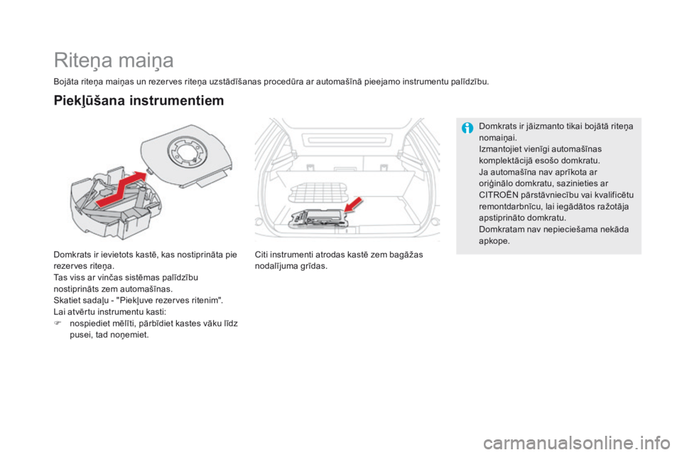 CITROEN DS5 HYBRID 2016 Lietošanas Instrukcija (in Latvian) DS5_lv_Chap08_info-pratiques_ed02-2015
Riteņa maiņa
Domkrats ir ievietots kastē, kas nostiprināta pie
rezerves riteņa.
Tas viss ar vinčas sistēmas palīdzību
nostiprināts zem automašīnas. CITROEN DS5 HYBRID 2016 Lietošanas Instrukcija (in Latvian) DS5_lv_Chap08_info-pratiques_ed02-2015
Riteņa maiņa
Domkrats ir ievietots kastē, kas nostiprināta pie
rezerves riteņa.
Tas viss ar vinčas sistēmas palīdzību
nostiprināts zem automašīnas.