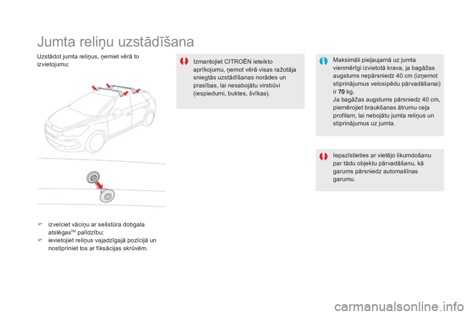 CITROEN DS5 HYBRID 2016 Lietošanas Instrukcija (in Latvian) DS5_lv_Chap08_info-pratiques_ed02-2015
Jumta reliņu uzstādīšana
Maksimāli pieļaujamā uz jumta
vienmērīgi izvietotā krava, ja bagāžas
augstums nepārsniedz 40 cm (izņemot
stiprinājumus CITROEN DS5 HYBRID 2016 Lietošanas Instrukcija (in Latvian) DS5_lv_Chap08_info-pratiques_ed02-2015
Jumta reliņu uzstādīšana
Maksimāli pieļaujamā uz jumta
vienmērīgi izvietotā krava, ja bagāžas
augstums nepārsniedz 40 cm (izņemot
stiprinājumus