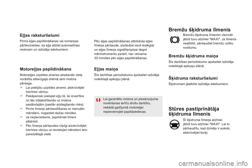 CITROEN DS5 HYBRID 2016 Lietošanas Instrukcija (in Latvian) DS5_lv_Chap09_verifications_ed02-2015
Stūres pastiprinātāja
šķidruma līmenis
Šī šķidruma līmeņa atzīmei
jābūt tuvu atzīmei "MA XI". Lai to
pārbaudītu, kad dzinējs ir auks CITROEN DS5 HYBRID 2016 Lietošanas Instrukcija (in Latvian) DS5_lv_Chap09_verifications_ed02-2015
Stūres pastiprinātāja
šķidruma līmenis
Šī šķidruma līmeņa atzīmei
jābūt tuvu atzīmei "MA XI". Lai to
pārbaudītu, kad dzinējs ir auks