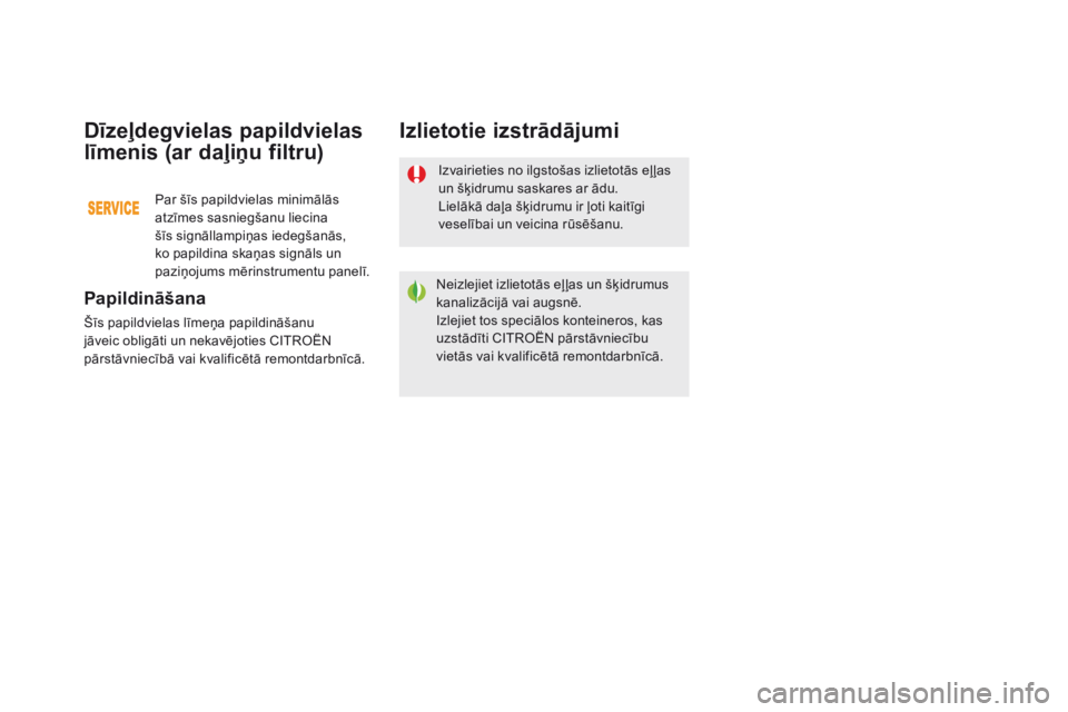 CITROEN DS5 HYBRID 2016 Lietošanas Instrukcija (in Latvian) DS5_lv_Chap09_verifications_ed02-2015
Izvairieties no ilgstošas izlietotās eļ ļas
un šķidrumu saskares ar ādu.
Lielākā daļa šķidrumu ir ļoti kaitīgi
veselībai un veicina rūsēšanu.
CITROEN DS5 HYBRID 2016 Lietošanas Instrukcija (in Latvian) DS5_lv_Chap09_verifications_ed02-2015
Izvairieties no ilgstošas izlietotās eļ ļas
un šķidrumu saskares ar ādu.
Lielākā daļa šķidrumu ir ļoti kaitīgi
veselībai un veicina rūsēšanu.