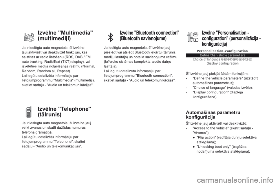 CITROEN DS5 HYBRID 2016  Lietošanas Instrukcija (in Latvian) Ja ir ieslēgta auto magnetola, šī izvēlne 
ļauj aktivizēt vai deaktivizēt funkcijas, kas 
saistītas ar radio lietošanu (RDS, DAB
 / F
M 
auto tracking, RadioText (TXT) display), vai 
izvēlē