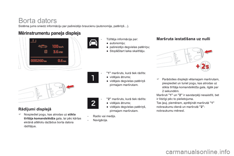 CITROEN DS5 HYBRID 2016 Lietošanas Instrukcija (in Latvian) Borta dators
Sistēma jums sniedz informāciju par pašreizējo braucienu (autonomija, patēriņš…).
mērinstrumentu paneļa displejs
Rādījumi displejā
F Nospiediet pogu, kas atrodas uz stikla
CITROEN DS5 HYBRID 2016 Lietošanas Instrukcija (in Latvian) Borta dators
Sistēma jums sniedz informāciju par pašreizējo braucienu (autonomija, patēriņš…).
mērinstrumentu paneļa displejs
Rādījumi displejā
F Nospiediet pogu, kas atrodas uz stikla