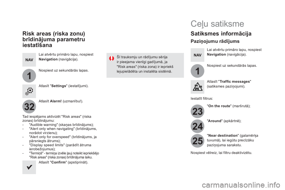 CITROEN DS5 HYBRID 2016  Lietošanas Instrukcija (in Latvian) 11
23
24
25
32
   
Risk areas (riska zonu) 
brīdinājuma parametru 
iestatīšana 
 
 
Lai atvērtu primāro lapu, nospiest 
  Navigation 
 (navigācija).  
   
Nospiest uz sekundārās lapas.  
   
