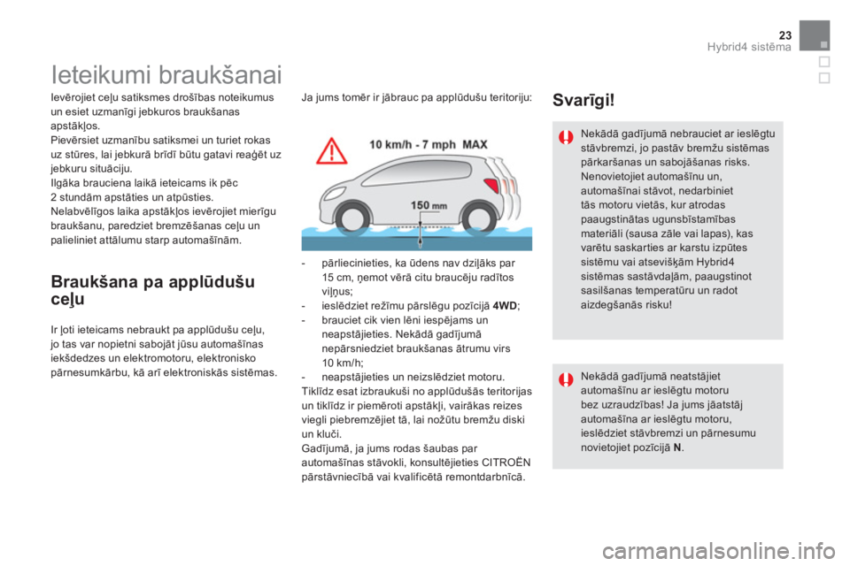 CITROEN DS5 HYBRID 2016  Lietošanas Instrukcija (in Latvian) 23Hybrid4 sistēma
 
 
 
 
 
 
 
 
 
 
 
 
 
 
 
Ieteikumi braukšanai  
 
 
Ievērojiet ceļu satiksmes drošības noteikumus 
un esiet uzmanīgi jebkuros braukšanas 
apstākļos. 
  Pievērsiet uzm