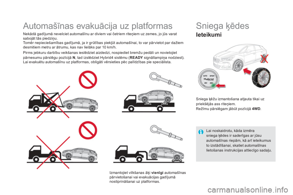 CITROEN DS5 HYBRID 2016 Lietošanas Instrukcija (in Latvian)
Automašīnas evakuācija uz platformas
Nekādā gadījumā nevelciet automašīnu ar diviem vai četriem riteņiem uz zemes, jo jūs varat
sabojāt tās piedziņu.
To mēr CITROEN DS5 HYBRID 2016 Lietošanas Instrukcija (in Latvian)
Automašīnas evakuācija uz platformas
Nekādā gadījumā nevelciet automašīnu ar diviem vai četriem riteņiem uz zemes, jo jūs varat
sabojāt tās piedziņu.
To mēr