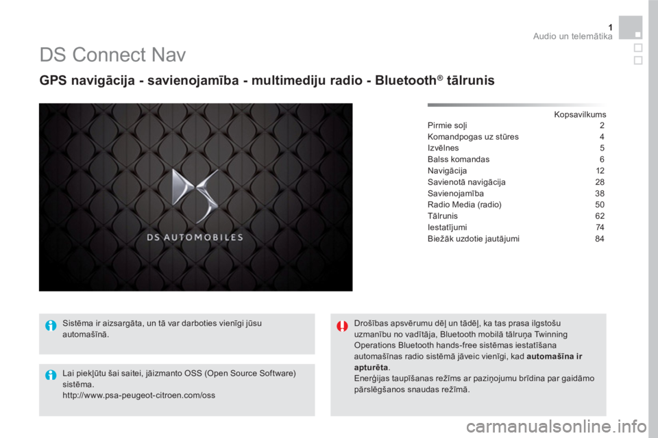 CITROEN DS5 HYBRID 2016  Lietošanas Instrukcija (in Latvian) 1  Audio un telemātika 
 
 
 
 
 
 
 
DS Connect Nav 
 
 
GPS navigācija - savienojamība - multimediju radio - Bluetooth ® 
 tālrunis 
 
 
Kopsavilkums  
Pirmie soļi 2
Komandpogas uz stūres 4
I