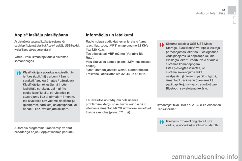 CITROEN DS5 HYBRID 2016 Lietošanas Instrukcija (in Latvian) 61 Audio un telemātika
Apple ®
lasītāju pieslēgšana
Ar piemērota vada palīdzību (pieejams kā
papildaprīkojums) pieslēgt Apple ®
lasītāju USB ligzdai.
Nolas CITROEN DS5 HYBRID 2016 Lietošanas Instrukcija (in Latvian) 61 Audio un telemātika
Apple ®
lasītāju pieslēgšana
Ar piemērota vada palīdzību (pieejams kā
papildaprīkojums) pieslēgt Apple ®
lasītāju USB ligzdai.
Nolas