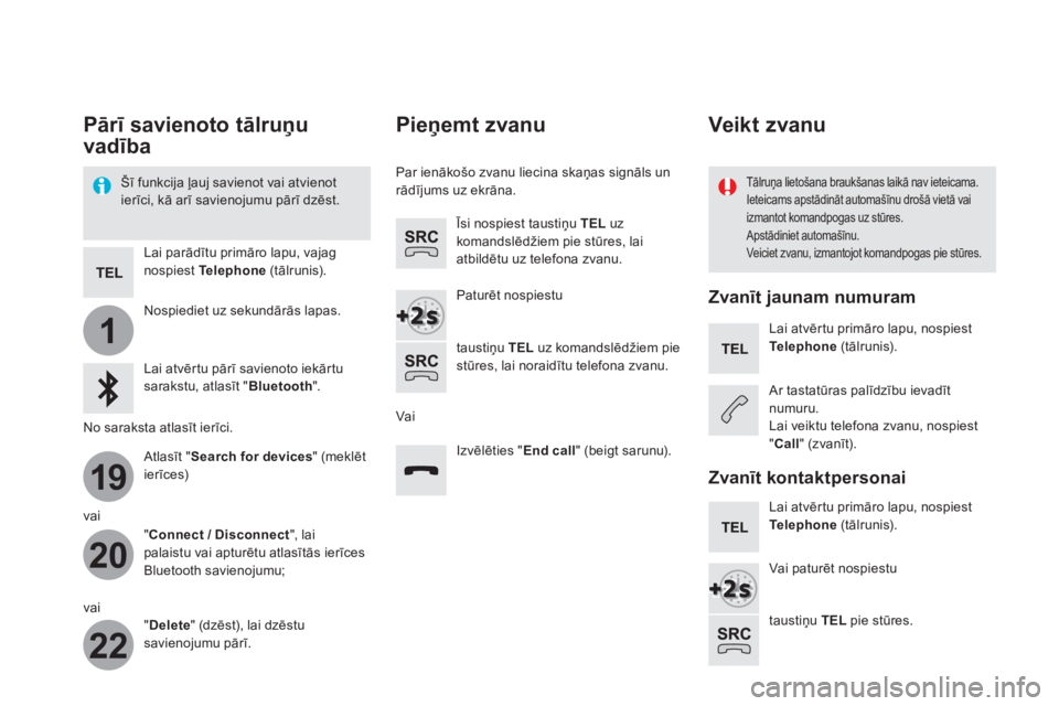CITROEN DS5 HYBRID 2016 Lietošanas Instrukcija (in Latvian) 1
19
20
22
Pārī savienoto tālruņu
vadība
Šī funkcija ļauj savienot vai atvienot
ierīci, kā arī savienojumu pārī dzēst.
Tālruņa lietošana braukšanas laikā nav CITROEN DS5 HYBRID 2016 Lietošanas Instrukcija (in Latvian) 1
19
20
22
Pārī savienoto tālruņu
vadība
Šī funkcija ļauj savienot vai atvienot
ierīci, kā arī savienojumu pārī dzēst.
Tālruņa lietošana braukšanas laikā nav