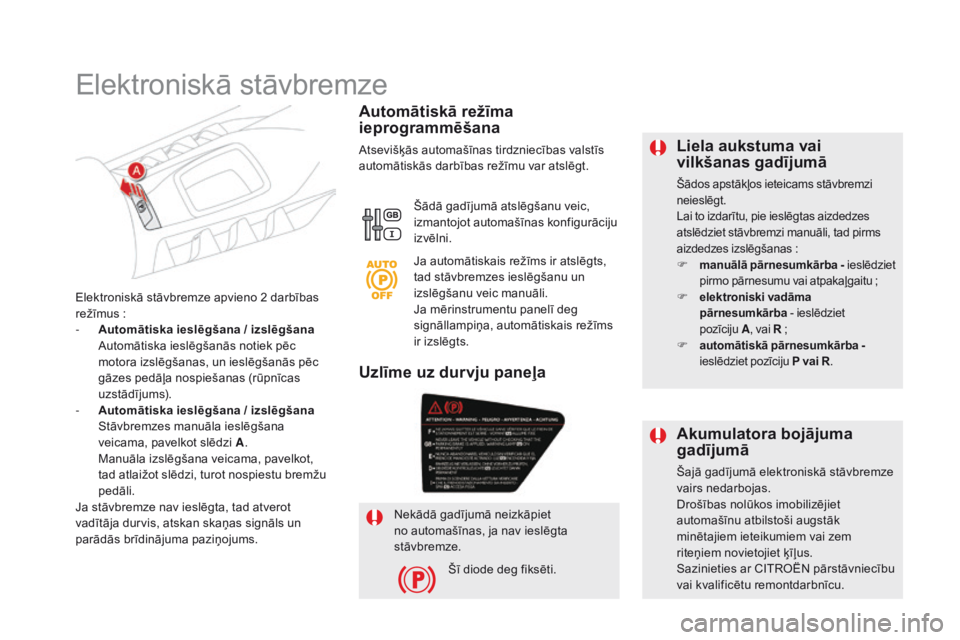 CITROEN DS5 HYBRID 2015 Lietošanas Instrukcija (in Latvian) DS5_lv_Chap04_conduite_ed01-2015
Liela aukstuma vai
vilkšanas gadījumā
Šādos apstākļos ieteicams stāvbremzi
neieslēgt.
Lai to izdarītu, pie ieslēgtas aizdedzes
atslēdziet stāvbremzi ma CITROEN DS5 HYBRID 2015 Lietošanas Instrukcija (in Latvian) DS5_lv_Chap04_conduite_ed01-2015
Liela aukstuma vai
vilkšanas gadījumā
Šādos apstākļos ieteicams stāvbremzi
neieslēgt.
Lai to izdarītu, pie ieslēgtas aizdedzes
atslēdziet stāvbremzi ma
