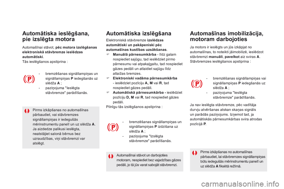 CITROEN DS5 HYBRID 2015 Lietošanas Instrukcija (in Latvian) DS5_lv_Chap04_conduite_ed01-2015
Pirms izkāpšanas no automašīnas
pārbaudiet, vai stāvbremzes
signāllampiņas ir iedegušās
mērinstrumentu panelī un uz slēdža A.
Ja aizdedze palikusi ies CITROEN DS5 HYBRID 2015 Lietošanas Instrukcija (in Latvian) DS5_lv_Chap04_conduite_ed01-2015
Pirms izkāpšanas no automašīnas
pārbaudiet, vai stāvbremzes
signāllampiņas ir iedegušās
mērinstrumentu panelī un uz slēdža A.
Ja aizdedze palikusi ies