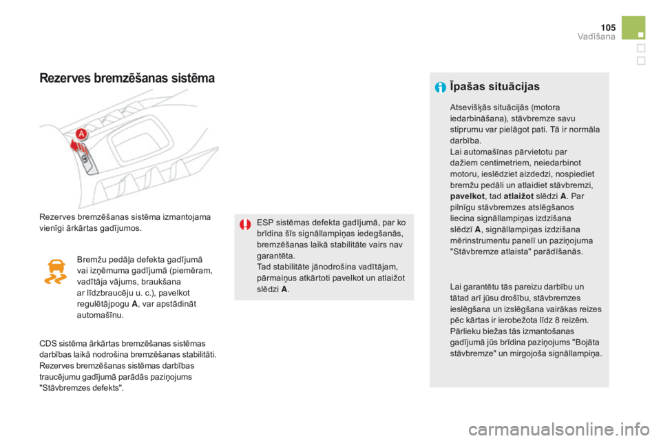 CITROEN DS5 HYBRID 2015 Lietošanas Instrukcija (in Latvian) 105
DS5_lv_Chap04_conduite_ed01-2015
Rezerves bremzēšanas sistēma
Rezerves bremzēšanas sistēma izmantojama
vienīgi ārkārtas gadījumos.ESP sistēmas defekta gadījumā, par ko
brīdina šī CITROEN DS5 HYBRID 2015 Lietošanas Instrukcija (in Latvian) 105
DS5_lv_Chap04_conduite_ed01-2015
Rezerves bremzēšanas sistēma
Rezerves bremzēšanas sistēma izmantojama
vienīgi ārkārtas gadījumos.ESP sistēmas defekta gadījumā, par ko
brīdina šī