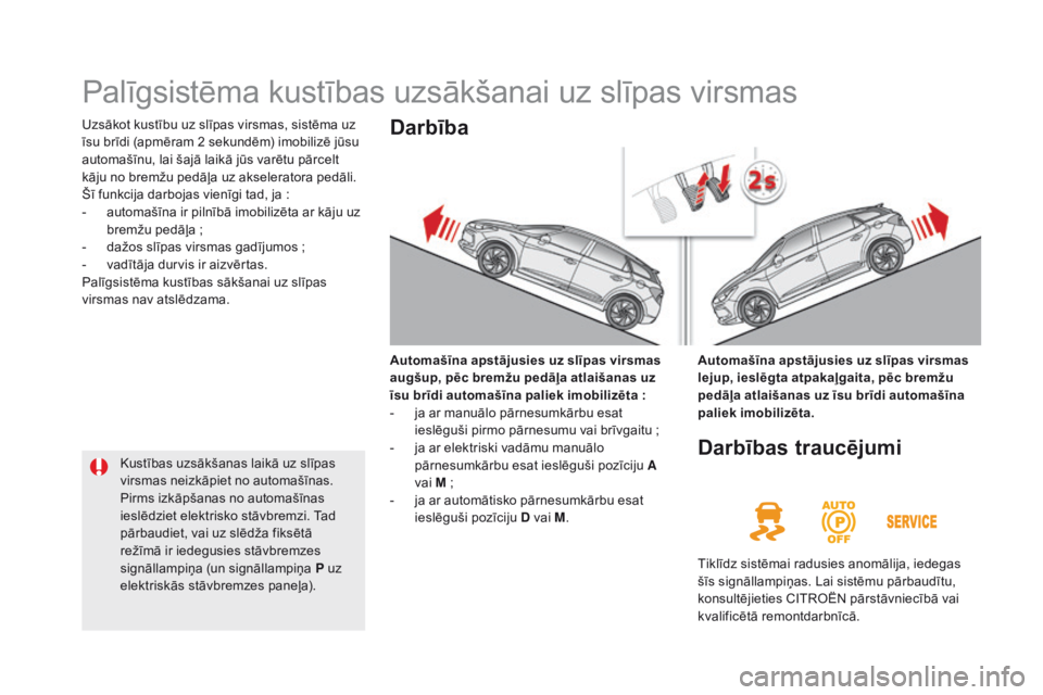 CITROEN DS5 HYBRID 2015 Lietošanas Instrukcija (in Latvian) DS5_lv_Chap04_conduite_ed01-2015
Palīgsistēma kustības uzsākšanai uz slīpas virsmas
Uzsākot kustību uz slīpas virsmas, sistēma uz
īsu brīdi (apmēram 2 sekundēm) imobilizē jūsu
automa CITROEN DS5 HYBRID 2015 Lietošanas Instrukcija (in Latvian) DS5_lv_Chap04_conduite_ed01-2015
Palīgsistēma kustības uzsākšanai uz slīpas virsmas
Uzsākot kustību uz slīpas virsmas, sistēma uz
īsu brīdi (apmēram 2 sekundēm) imobilizē jūsu
automa