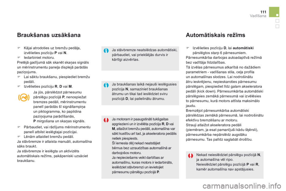 CITROEN DS5 HYBRID 2015 Lietošanas Instrukcija (in Latvian) 111
DS5_lv_Chap04_conduite_ed01-2015
F Kājai atrodoties uz bremžu pedāļa, izvēlieties pozīciju P vai N .
F
I
edarbiniet motoru.
Pretējā gadījumā sāk skanēt skaņas signāls
un mērinst CITROEN DS5 HYBRID 2015 Lietošanas Instrukcija (in Latvian) 111
DS5_lv_Chap04_conduite_ed01-2015
F Kājai atrodoties uz bremžu pedāļa, izvēlieties pozīciju P vai N .
F
I
edarbiniet motoru.
Pretējā gadījumā sāk skanēt skaņas signāls
un mērinst